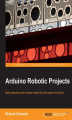 Okładka książki: Arduino Robotic Projects. Build awesome and complex robots with the power of Arduino