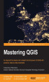 Okładka książki: Mastering QGIS. Go beyond the basics and unleash the full power of QGIS with practical, step-by-step examples