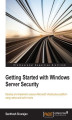 Okładka książki: Getting Started with Windows Server Security. Develop and implement a secure Microsoft infrastructure platform using native and built-in tools