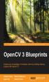 Okładka książki: OpenCV 3 Blueprints. Expand your knowledge of computer vision by building amazing projects with OpenCV 3
