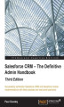 Okładka książki: Salesforce CRM - The Definitive Admin Handbook. Successfully administer Salesforce CRM and Salesforce mobile implementations with best practices and real-world scenarios