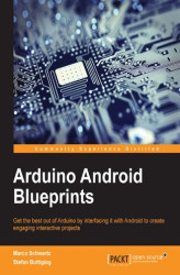 Okładka: Arduino Android Blueprints. Get the best out of Arduino by interfacing it with Android to create engaging interactive projects