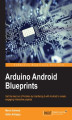 Okładka książki: Arduino Android Blueprints. Get the best out of Arduino by interfacing it with Android to create engaging interactive projects