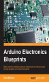 Okładka książki: Arduino Electronics Blueprints. Make common electronic devices interact with an Arduino board to build amazing out-of-the-box projects