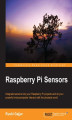 Okładka książki: Raspberry Pi Sensors. Integrate sensors into your Raspberry Pi projects and let your powerful microcomputer interact with the physical world