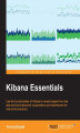 Okładka książki: Kibana Essentials. Use the functionalities of Kibana to discover data and build attractive visualizations and dashboards for real-world scenarios