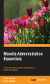 Okładka książki: Moodle Administration Essentials. Learn how to set up, maintain, and support your Moodle site efficiently