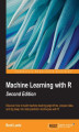 Okładka książki: Machine Learning with R. Expert techniques for predictive modeling to solve all your data analysis problems - Second Edition