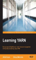 Okładka książki: Learning YARN. Moving beyond MapReduce - learn resource management and big data processing using YARN
