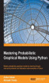 Okładka książki: Mastering Probabilistic Graphical Models Using Python. Master probabilistic graphical models by learning through real-world problems and illustrative code examples in Python