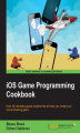 Okładka książki: iOS Game Programming Cookbook. Over 45 interesting game recipes that will help you create your next enthralling game