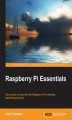 Okładka książki: Raspberry Pi Essentials. Get up and running with the Raspberry Pi to develop captivating projects