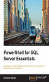 Okładka książki: PowerShell for SQL Server Essentials. Manage and monitor SQL Server administration and application deployment with PowerShell