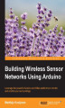 Okładka książki: Building Wireless Sensor Networks Using Arduino. Leverage the powerful Arduino and XBee platforms to monitor and control your surroundings