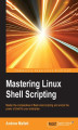 Okładka książki: Mastering Linux Shell Scripting. Master the complexities of Bash shell scripting and unlock the power of shell for your enterprise