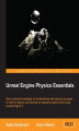 Okładka książki: Unreal Engine Physics Essentials. Gain practical knowledge of mathematical and physics concepts in order to design and develop an awesome game world using Unreal Engine 4