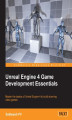Okładka książki: Unreal Engine 4 Game Development Essentials. Master the basics of Unreal Engine 4 to build stunning video games
