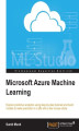Okładka książki: Microsoft Azure Machine Learning. Explore predictive analytics using step-by-step tutorials and build models to make prediction in a jiffy with a few mouse clicks