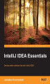 Okładka książki: IntelliJ IDEA Essentials. Quickly get up and running with this practical IntelliJ IDEA tutorial guide, for developing better software faster