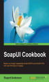 Okładka książki: SoapUI Cookbook. Boost your SoapUI capabilities to test RESTful and SOAP APIs with over 65 hands-on recipes