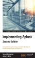 Okładka książki: Implementing Splunk. A comprehensive guide to help you transform Big Data into valuable business insights with Splunk 6.2