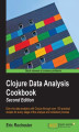 Okładka książki: Clojure Data Analysis Cookbook. Dive into data analysis with Clojure through over 100 practical recipes for every stage of the analysis and collection process