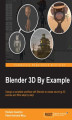 Okładka książki: Blender 3D By Example. Design a complete workflow with Blender to create stunning 3D scenes and films step-by-step!