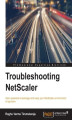 Okładka książki: Troubleshooting NetScaler. Gain essential knowledge and keep your NetScaler environment in top form