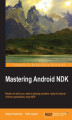 Okładka książki: Mastering Android NDK. Master the skills you need to develop portable, highly-functional Android applications using NDK