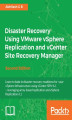 Okładka książki: Disaster Recovery Using VMware vSphere Replication and vCenter Site Recovery Manager. Disaster Recovery, simplified - Second Edition