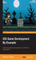 Okładka książki: iOS Game Development By Example. Learn how to develop an ace game for your iOS device, using Sprite Kit