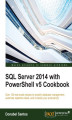 Okładka książki: SQL Server 2014 with PowerShell v5 Cookbook. Over 150 real-world recipes to simplify database management, automate repetitive tasks, and enhance your productivity