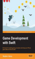Okładka książki: Game Development with Swift. Embrace the mobile gaming revolution and bring your iPhone game ideas to life with Swift