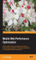 Okładka książki: Mobile Web Performance Optimization. Deliver a better mobile user experience by improving and optimizing your website – follow these practical steps for cutting-edge application development
