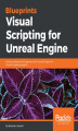 Okładka książki: Blueprints Visual Scripting for Unreal Engine. Build professional 3D games with Unreal Engine 4's Visual Scripting system