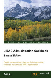 Okładka: JIRA 7 Administration Cookbook. Over 80 hands-on recipes to help you efficiently administer, customize, and extend your JIRA 7 implementation - Second Edition