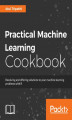 Okładka książki: Practical Machine Learning Cookbook