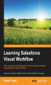 Okładka książki: Learning Salesforce Visual Workflow. Click your way to automating your various business processes using Salesforce Visual Workflow