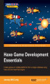 Okładka książki: Haxe Game Development Essentials. Create games on multiple platforms from a single codebase using Haxe and the HaxeFlixel engine