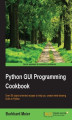 Okładka książki: Python GUI Programming Cookbook. Over 80 object-oriented recipes to help you create mind-blowing GUIs in Python