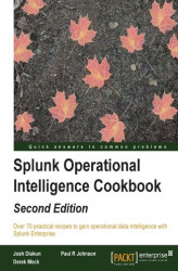 Okładka: Splunk Operational Intelligence Cookbook. Transform Big Data into business-critical insights and rethink operational Intelligence with Splunk  - Second Edition