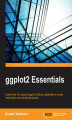 Okładka książki: ggplot2 Essentials. Explore the full range of ggplot2 plotting capabilities to create meaningful and spectacular graphs