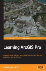 Okładka: Learning ArcGIS Pro. Create, analyze, maintain, and share 2D and 3D maps with the powerful tools of ArcGIS Pro