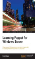 Okładka książki: Learning Puppet for Windows Server. Organize your Windows environment using Puppet tools to unload administrative burdens in a short time!