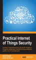 Okładka książki: Practical Internet of Things Security. Beat IoT security threats by strengthening your security strategy and posture against IoT vulnerabilities