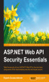 Okładka książki: ASP.NET Web API Security Essentials. Take the security of your ASP.NET Web API to the next level using some of the most amazing security techniques around
