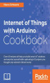 Okładka książki: Internet of Things with Arduino Cookbook. Build exciting IoT projects using the Arduino platform