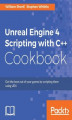 Okładka książki: Unreal Engine 4 Scripting with C++ Cookbook