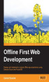 Okładka książki: Offline First Web Development. Design and build robust offline-first apps for exceptional user experience even when an internet connection is absent