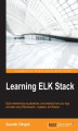 Okładka książki: Learning ELK Stack. Build mesmerizing visualizations, analytics, and logs from your data using Elasticsearch, Logstash, and Kibana